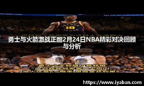 勇士与火箭激战正酣2月24日NBA精彩对决回顾与分析